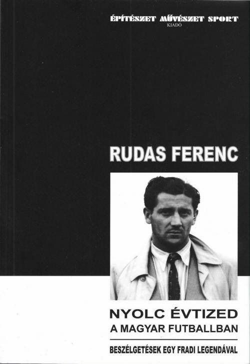 Rudas Ferenc - Nyolc évtized a magyar futballban